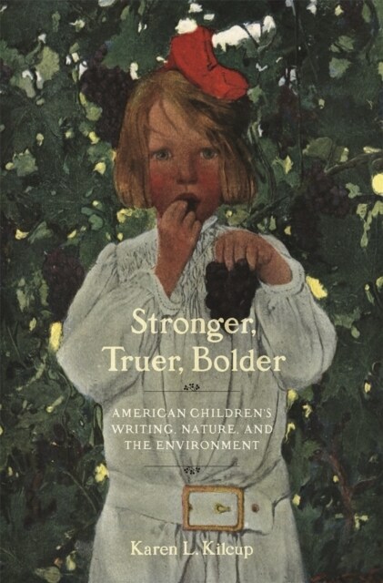 Stronger, Truer, Bolder: American Childrens Writing, Nature, and the Environment (Hardcover)