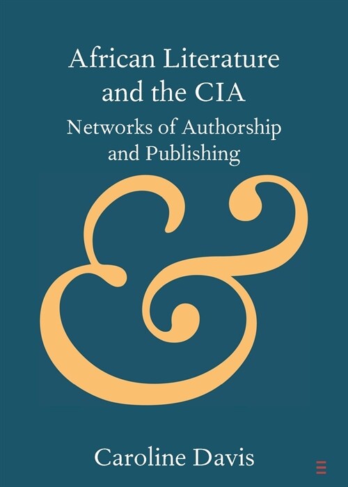 African Literature and the CIA : Networks of Authorship and Publishing (Paperback)