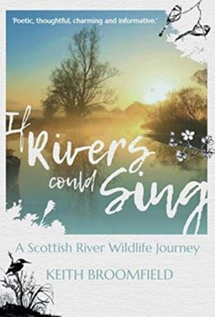 If Rivers Could Sing: A Scottish River Wildlife Journey : A Year in the Life of the River Devon as it flows through the  Counties of Perthshire, Kinro (Paperback)