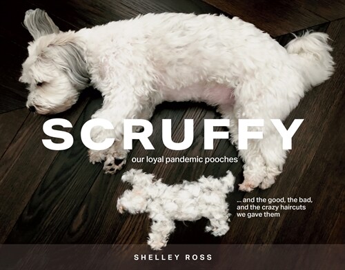 Scruffy: Our Loyal Pandemic Pooches and the Good, the Bad, and the Crazy Haircuts We Gave Them (Hardcover)