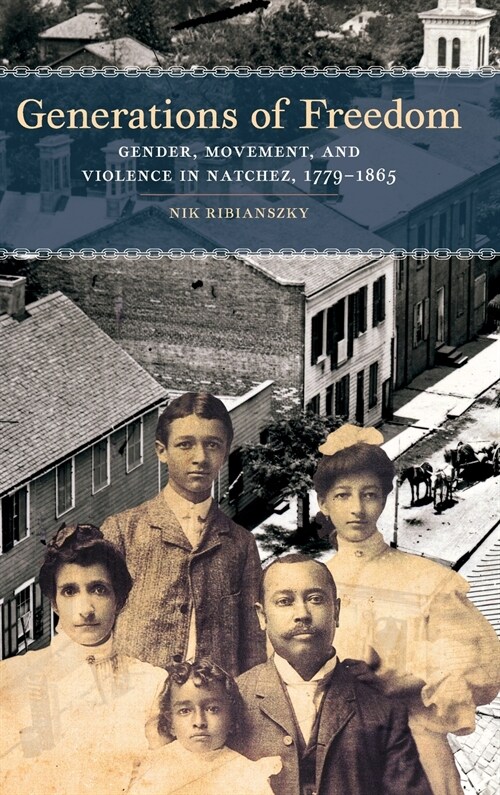 Generations of Freedom: Gender, Movement, and Violence in Natchez, 1779-1865 (Hardcover)