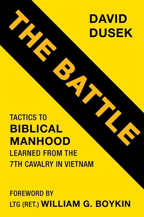 The Battle: Tactics for Biblical Manhood Learned from the 7th Cavalry in Vietnam (Paperback)
