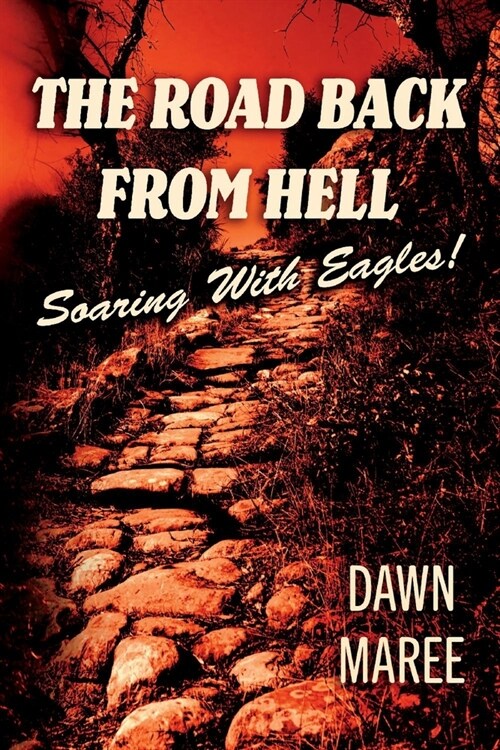 The Road Back from Hell: Soaring with Eagles! (Paperback)