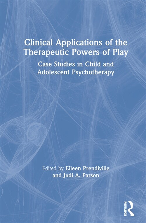 Clinical Applications of the Therapeutic Powers of Play : Case Studies in Child and Adolescent Psychotherapy (Hardcover)