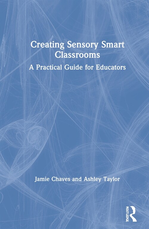 Creating Sensory Smart Classrooms : A Practical Guide for Educators (Hardcover)