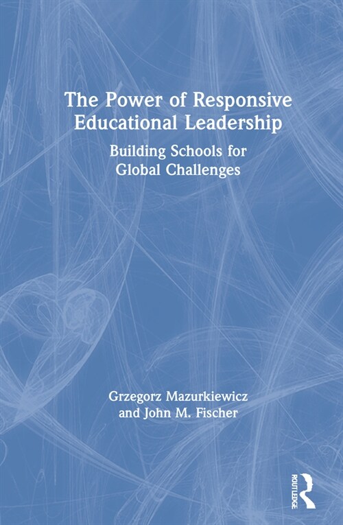 The Power of Responsive Educational Leadership : Building Schools for Global Challenges (Hardcover)