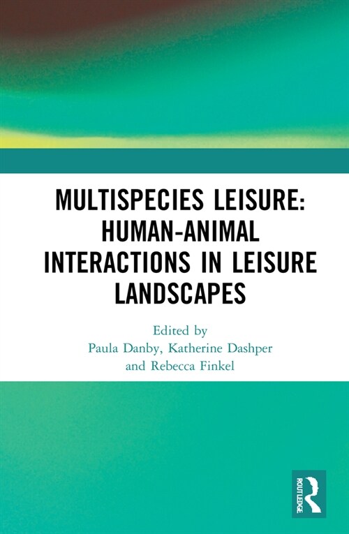 Multispecies Leisure: Human-Animal Interactions in Leisure Landscapes (Hardcover)