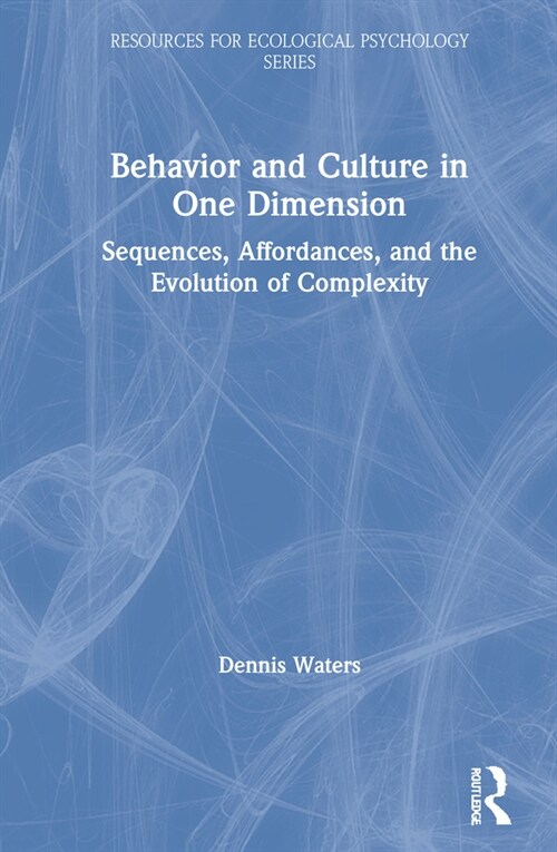 Behavior and Culture in One Dimension : Sequences, Affordances, and the Evolution of Complexity (Hardcover)
