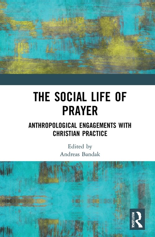 The Social Life of Prayer : Anthropological Engagements with Christian Practice (Hardcover)