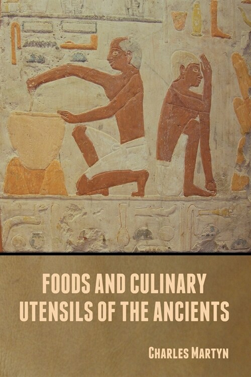 Foods and Culinary Utensils of the Ancients (Paperback)