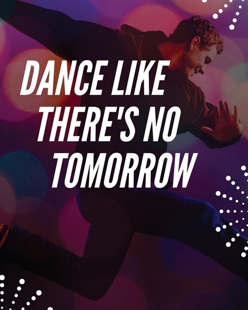 Dance Like Theres No Tomorrow: Dance Lesson Moves Journal - Performing Arts - Musical Genres - Popular - For Beginners (Paperback)