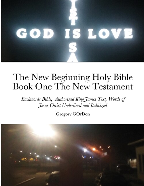 The New Beginning Holy Bible Book One The New Testament: Backwords Bible, Authorized King James Text, Words of Jesus Christ Underlined and Italicized (Paperback)