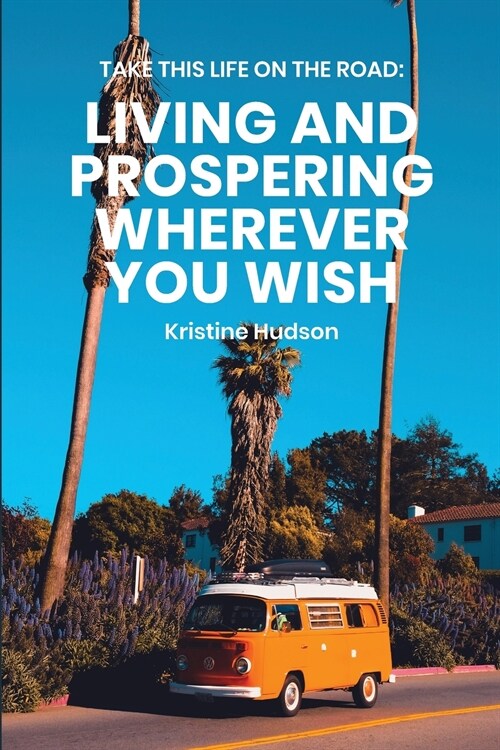 Take This Life On the Road: Living and Prospering Wherever You Wish (Paperback)