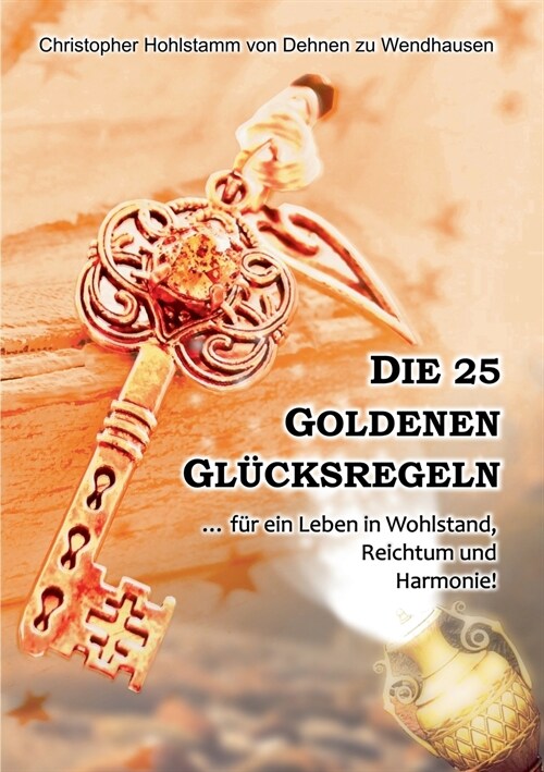 Die 25 goldenen Gl?ksregeln: ... f? ein Leben in Wohlstand, Reichtum und Harmonie! (Paperback)
