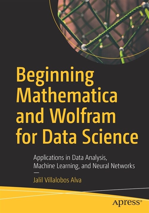 Beginning Mathematica and Wolfram for Data Science: Applications in Data Analysis, Machine Learning, and Neural Networks (Paperback)