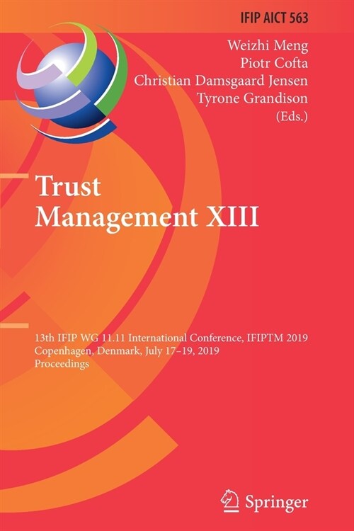 Trust Management XIII: 13th Ifip Wg 11.11 International Conference, Ifiptm 2019, Copenhagen, Denmark, July 17-19, 2019, Proceedings (Paperback, 2019)