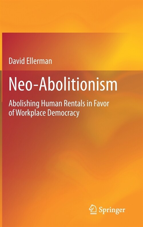 Neo-Abolitionism: Abolishing Human Rentals in Favor of Workplace Democracy (Hardcover, 2021)