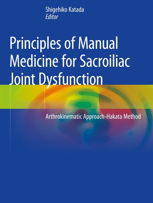 Principles of Manual Medicine for Sacroiliac Joint Dysfunction: Arthrokinematic Approach-Hakata Method (Paperback, 2019)