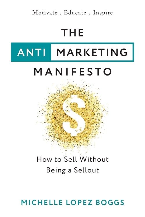 The Anti-Marketing Manifesto: How to Sell Without Being a Sellout (Paperback)