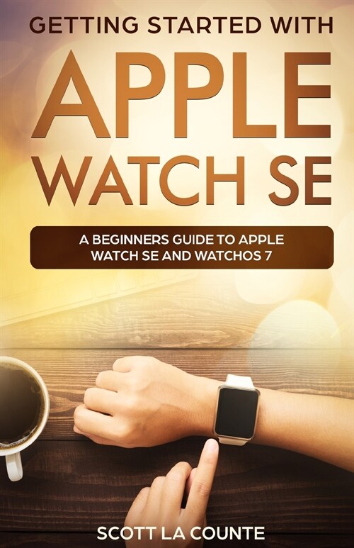 Getting Started with Apple Watch SE: A Beginners Guide to Apple Watch SE and WatchOS 7 (Paperback)