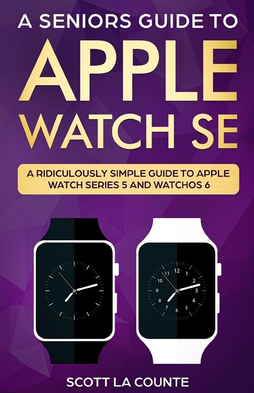 A Seniors Guide To Apple Watch SE: A Ridiculously Simple Guide To Apple Watch SE and WatchOS 7 (Paperback)