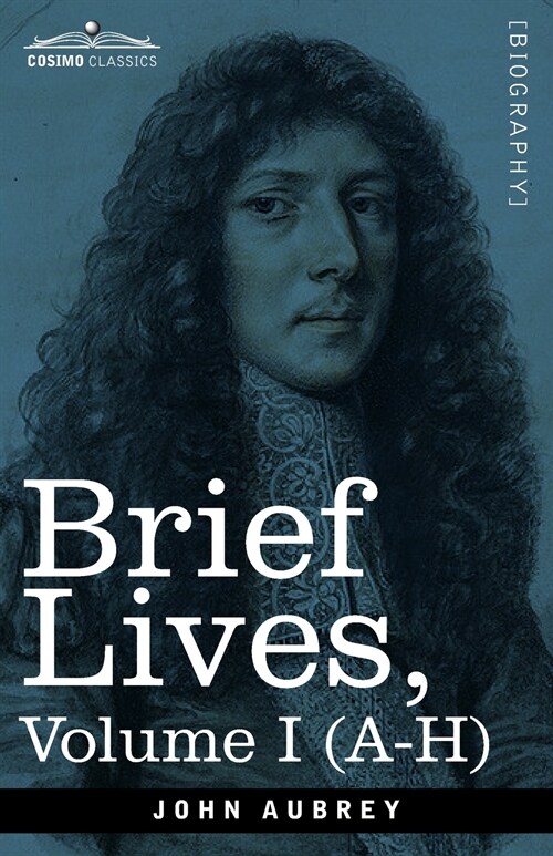Brief Lives: Chiefly of Contemporaries, set down by John Aubrey, between the Years 1669 & 1696 - Volume I (A- H) (Paperback)
