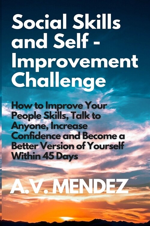 Social Skills & Self-Improvement Challenge: How to Improve Your People Skills, Talk to Anyone, Increase Confidence and Become a Better Version of Your (Paperback)