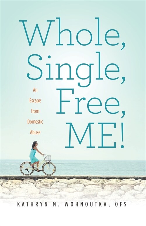 Whole, Single, Free, ME!: An Escape from Domestic Abuse (Paperback)