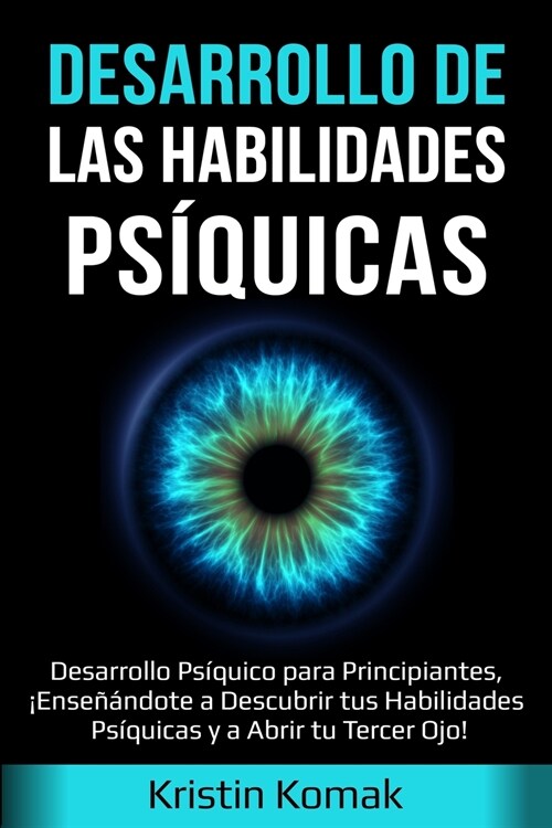 Desarrollo de las Habilidades Ps?uicas: Desarrollo Ps?uico para Principiantes, 좪nse畯ndote a Descubrir tus Habilidades Ps?uicas y a Abrir tu Terce (Paperback)