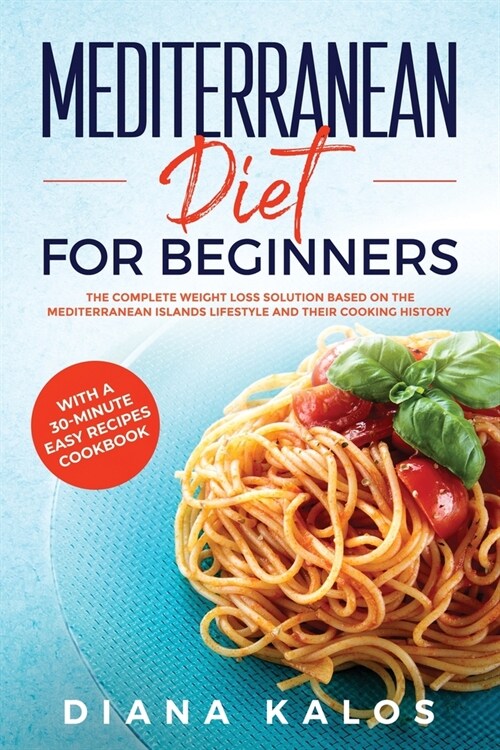 Mediterranean Diet For Beginners: The Complete Weight Loss Solution Based On The Mediterranean Islands Lifestyle and Their Cooking History With A 30-M (Paperback)