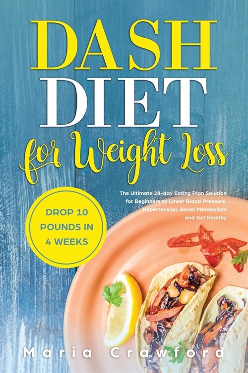 Dash Diet For Weight Loss: The Ultimate 28-day Eating Plan Solution for Beginners to Lower Blood Pressure, Hypertension, Boost Metabolism, Drop 1 (Paperback)