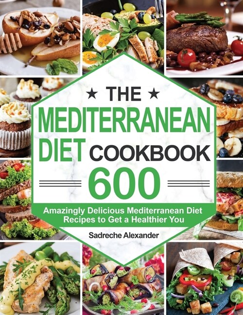 The Mediterranean Diet Cookbook: 600 Amazingly Delicious Mediterranean Diet Recipes to Get a Healthier You (Paperback)