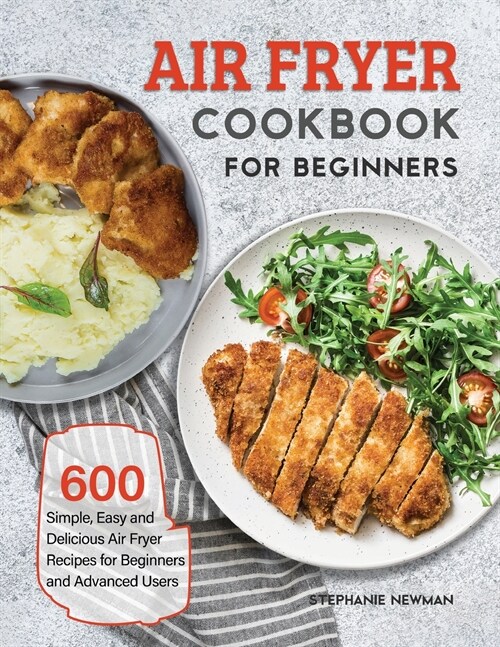 Air Fryer Cookbook for Beginners: 600 Simple, Easy and Delicious Air Fryer Recipes for Beginners and Advanced Users (Paperback)