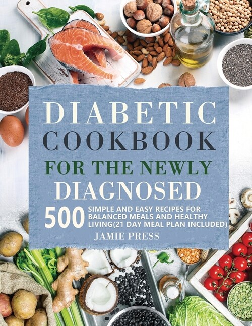 Diabetic Cookbook for the Newly Diagnosed: 500 Simple and Easy Recipes for Balanced Meals and Healthy Living (21 Day Meal Plan Included) (Paperback)