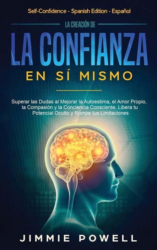 La Creaci? de la Confianza en S?Mismo: Superar las Dudas al Mejorar la Autoestima, el Amor Propio, la Compasi? y la Conciencia Consciente. Libera t (Hardcover)