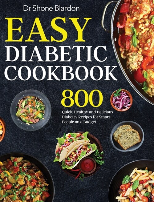 Easy Diabetic Cookbook: 800 Quick, Healthy and Delicious Diabetes Recipes for Smart People on a Budget (Hardcover)
