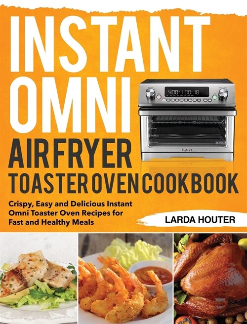 Instant Omni Air Fryer Toaster Oven Cookbook: Crispy, Easy and Delicious Instant Omni Toaster Oven Recipes for Fast and Healthy Meals (Hardcover)