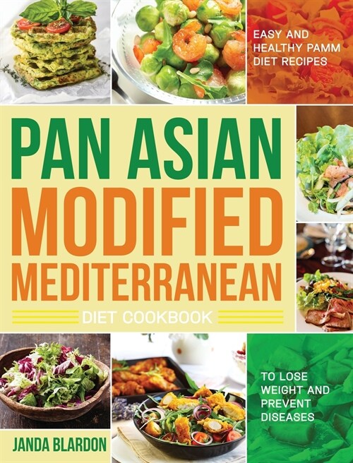 The Pan Asian Modified Mediterranean Diet Cookbook: Easy and Healthy PAMM Diet Recipes to Lose Weight and Prevent Diseases (Hardcover)