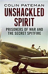 Unshackled Spirit: : The Secret Purchase of a Spitfire by RAF Prisoners of War (Hardcover)