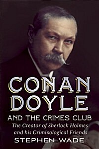 Conan Doyle and the Crimes Club : The Creator of Sherlock Holmes and His Criminological Friends (Hardcover)