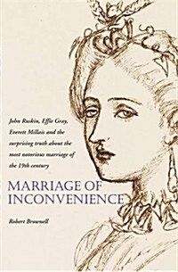 Marriage of Inconvenience: Euphemia Chalmers Gray and John Ruskin: The Secret History of the Most Notorious Marital Failure of the Victorian Era (Hardcover)