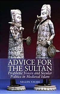 Advice for the Sultan : Prophetic Voices and Secular Politics in Medieval Islam (Hardcover)