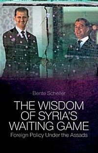 The Wisdom of Syrias Waiting Game : Foreign Policy Under the Assads (Hardcover)