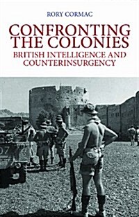 Confronting the Colonies : British Intelligence and Counterinsurgency (Hardcover)