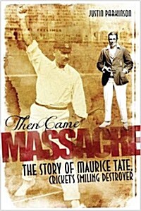 Then Came Massacre : The Story of Englands Maurice Tate (Hardcover)