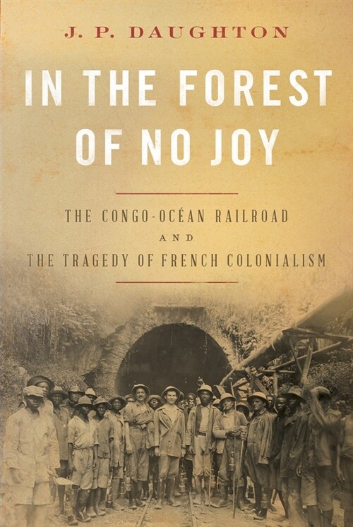 In the Forest of No Joy: The Congo-Oc?n Railroad and the Tragedy of French Colonialism (Hardcover)