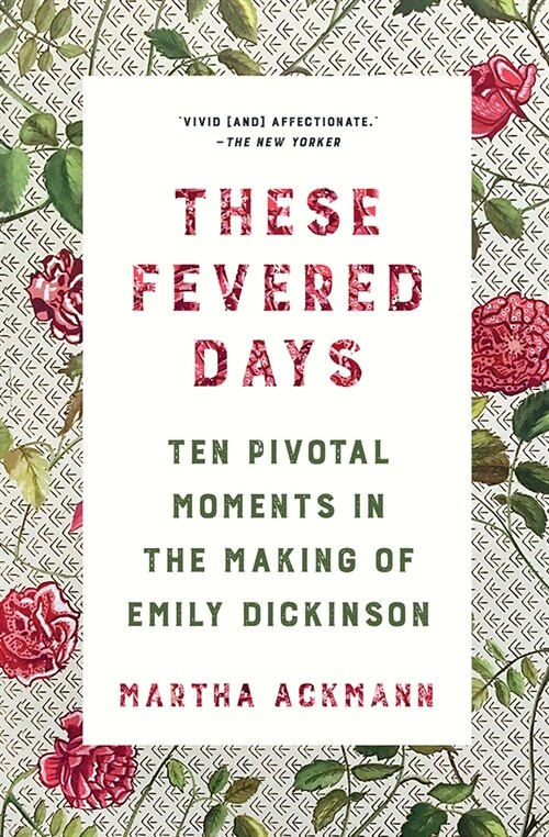 These Fevered Days: Ten Pivotal Moments in the Making of Emily Dickinson (Paperback)