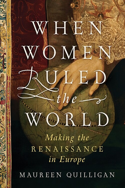 When Women Ruled the World: Making the Renaissance in Europe (Hardcover)