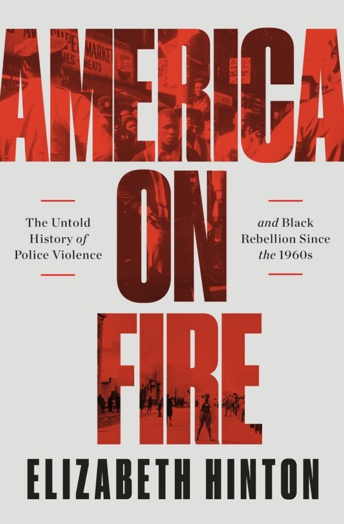 America on Fire: The Untold History of Police Violence and Black Rebellion Since the 1960s (Hardcover)