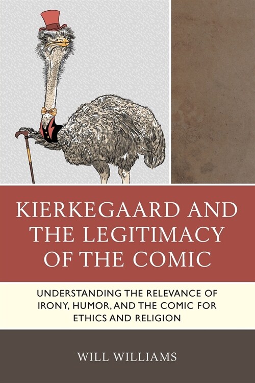 Kierkegaard and the Legitimacy of the Comic: Understanding the Relevance of Irony, Humor, and the Comic for Ethics and Religion (Paperback)